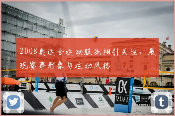 2008奥运会运动服亮相引关注,展现赛事形象与运动风格