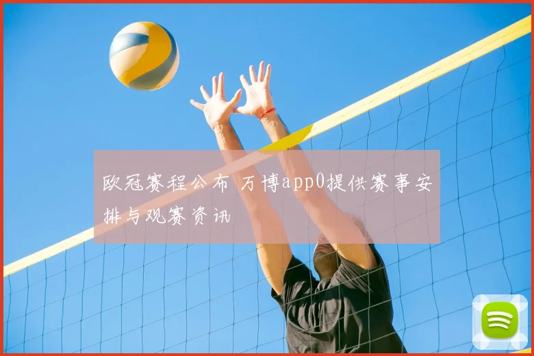 欧冠赛程公布 万博app0提供赛事安排与观赛资讯